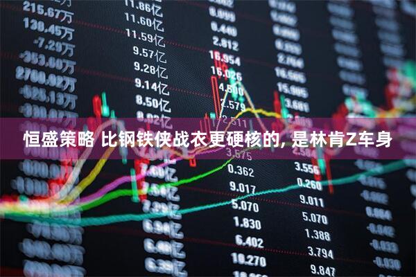 恒盛策略 比钢铁侠战衣更硬核的, 是林肯Z车身